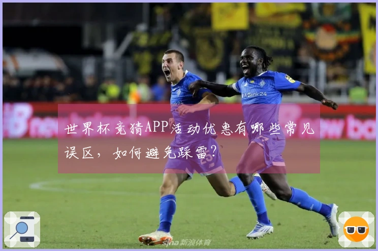 世界杯竞猜APP活动优惠有哪些常见误区，如何避免踩雷？